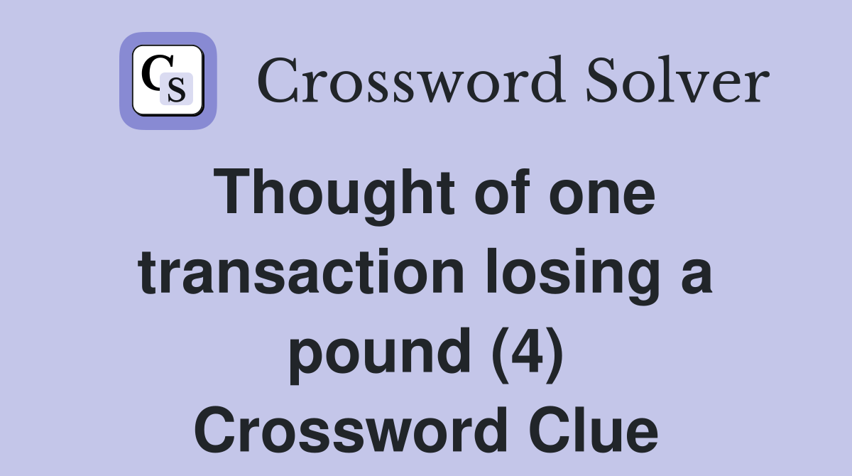 Thought of one transaction losing a pound (4) Crossword Clue