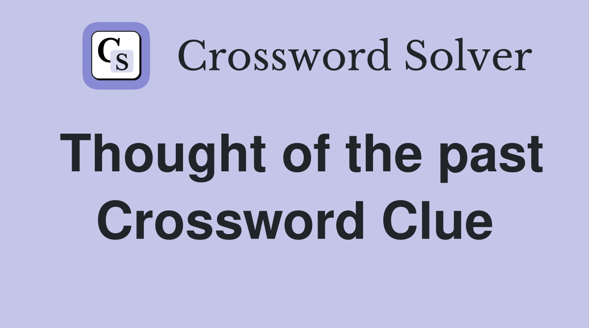 Thought of the past Crossword Clue