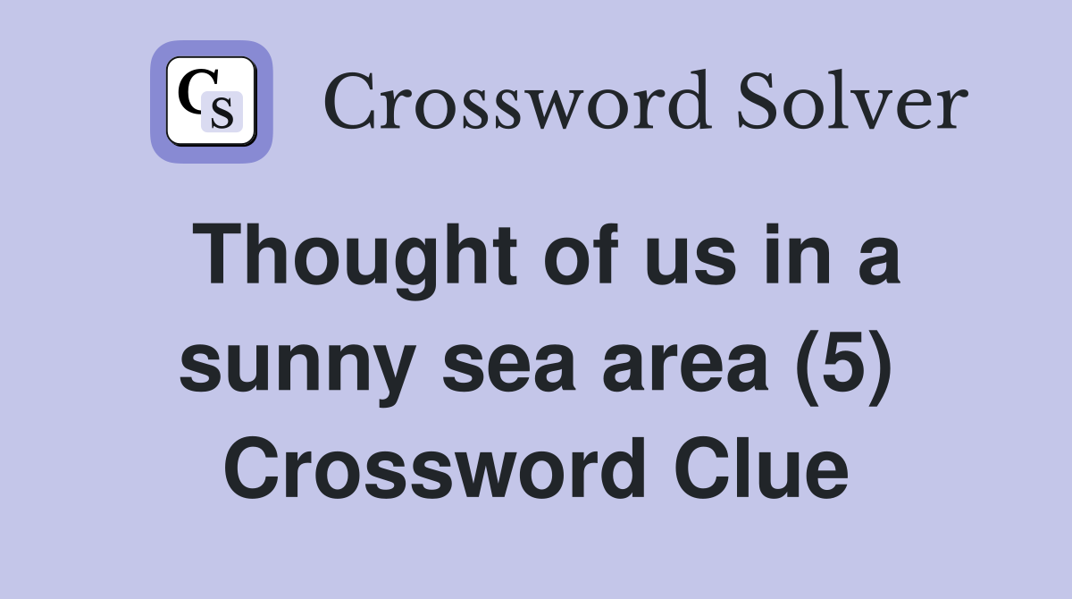 Thought of us in a sunny sea area (5) Crossword Clue