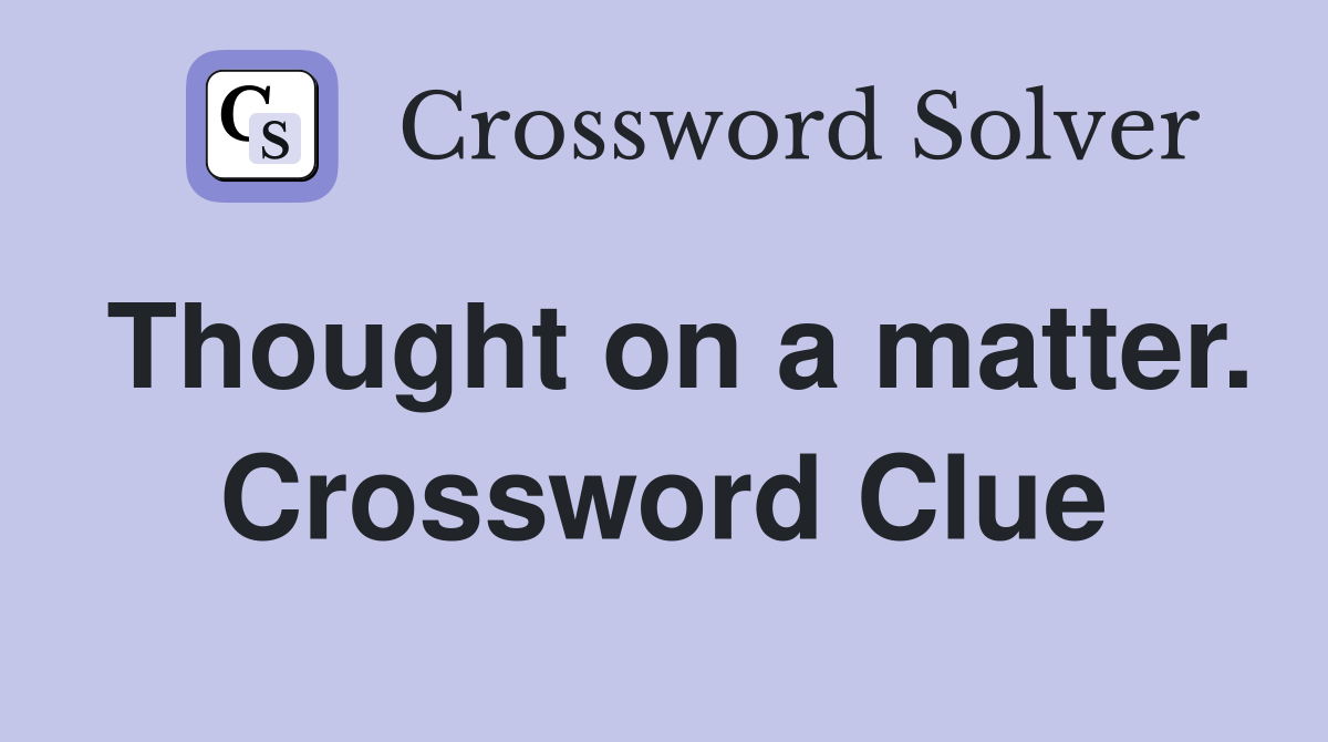 Thought on a matter. Crossword Clue