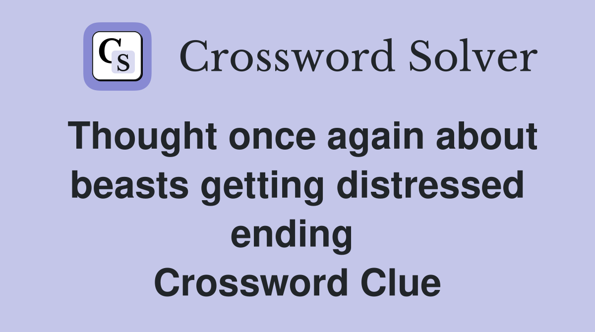 Thought once again about beasts getting distressed ending  Crossword Clue