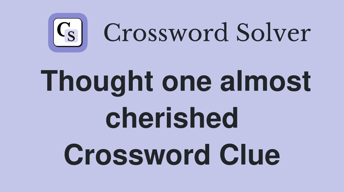 Thought one almost cherished Crossword Clue