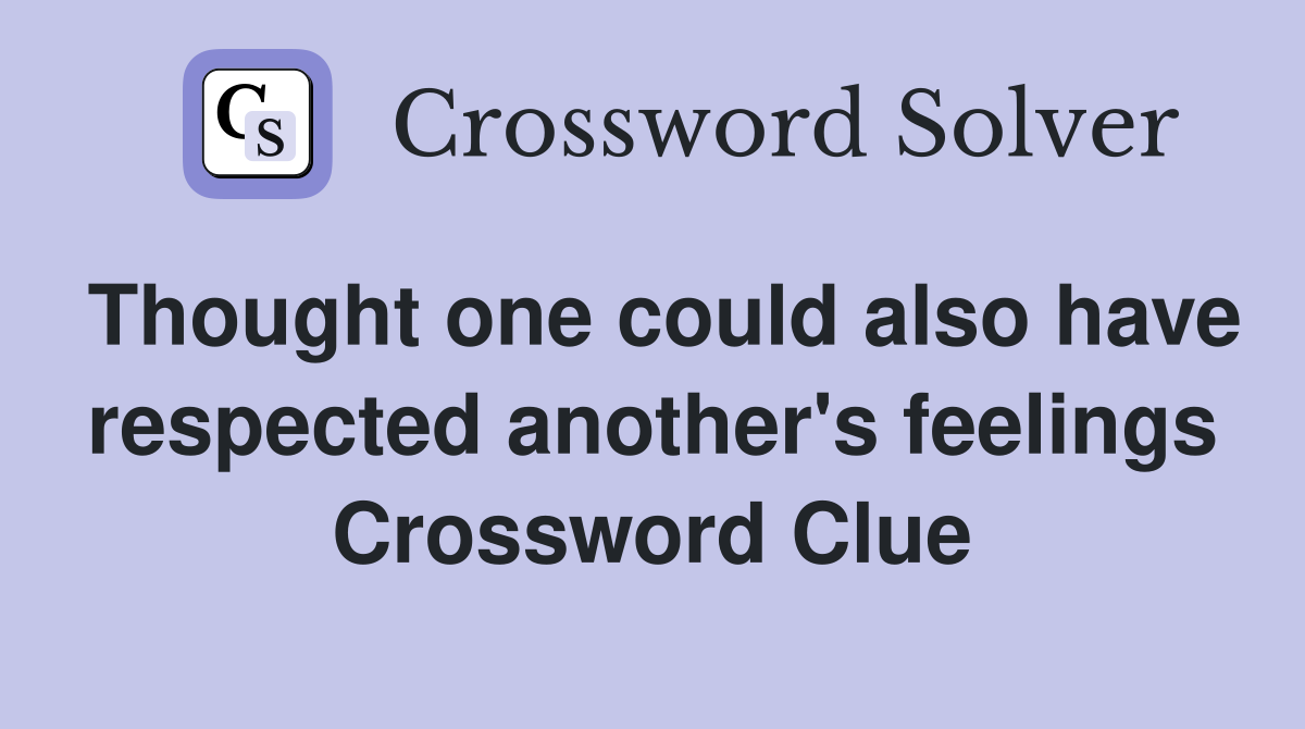 Thought one could also have respected another's feelings Crossword Clue