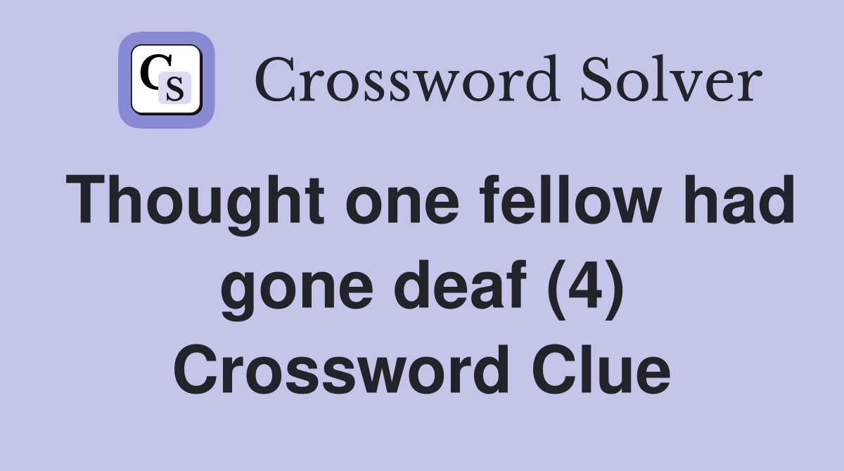 Thought one fellow had gone deaf (4) Crossword Clue