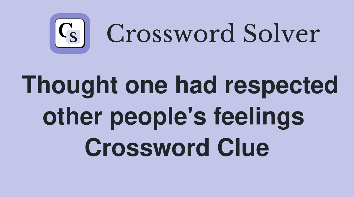 Thought one had respected other people's feelings  Crossword Clue