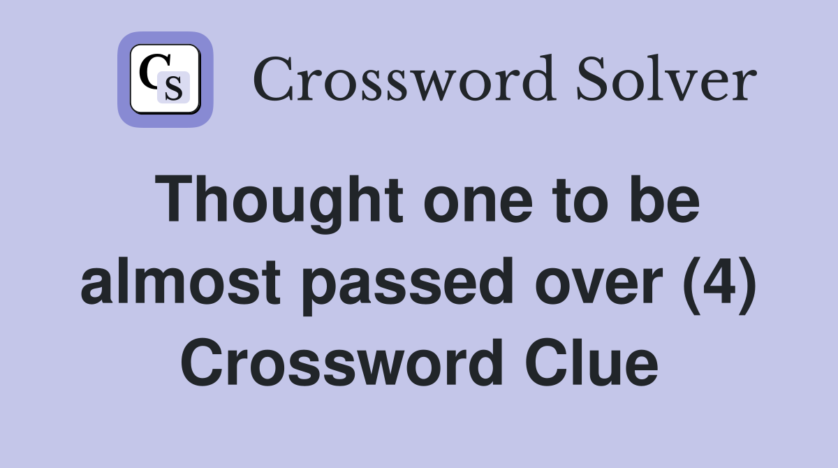 Thought one to be almost passed over (4) Crossword Clue