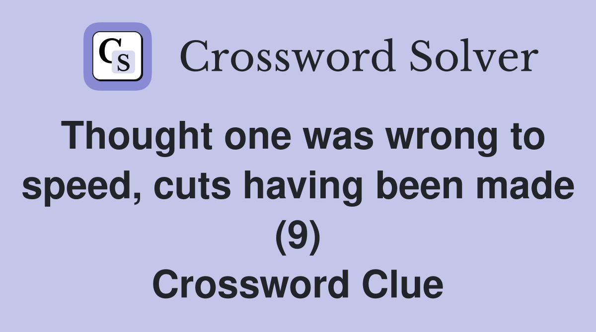 Thought one was wrong to speed, cuts having been made (9) Crossword Clue