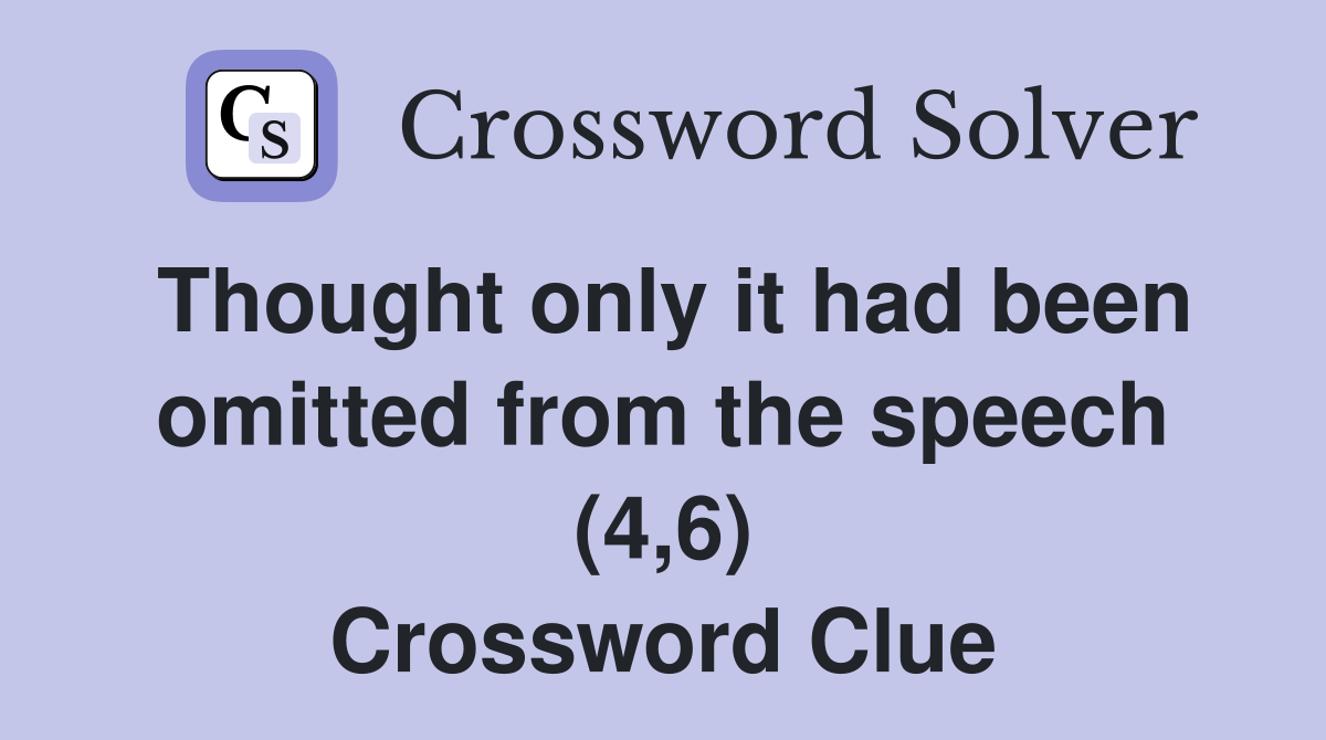 Thought only it had been omitted from the speech (4,6) Crossword Clue