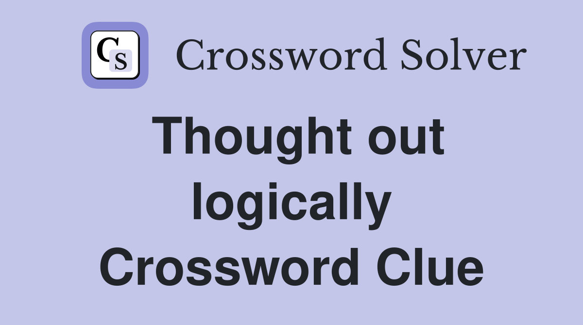 Thought out logically Crossword Clue