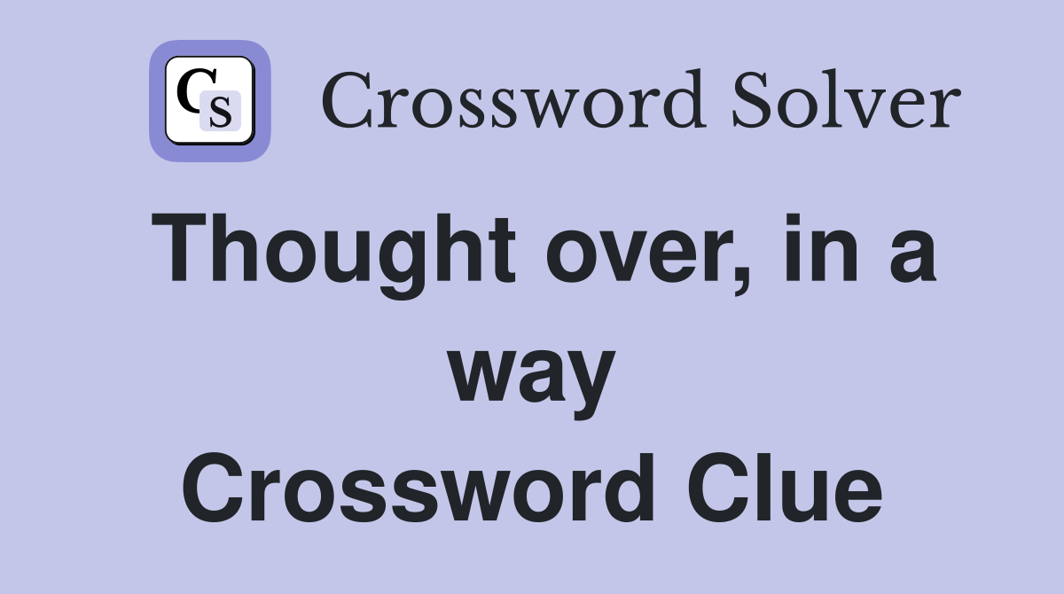 Thought over, in a way Crossword Clue