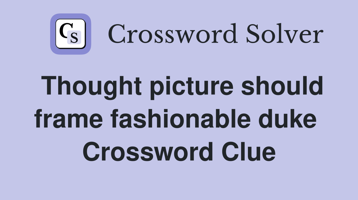 Thought picture should frame fashionable duke  Crossword Clue