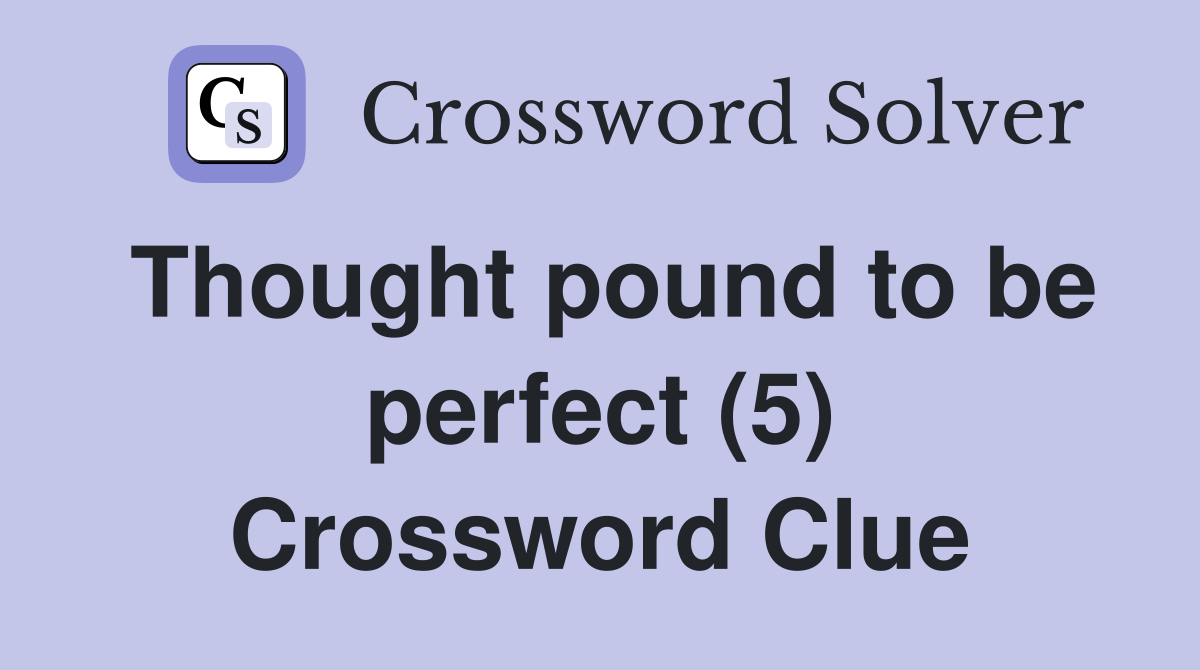 Thought pound to be perfect (5) Crossword Clue