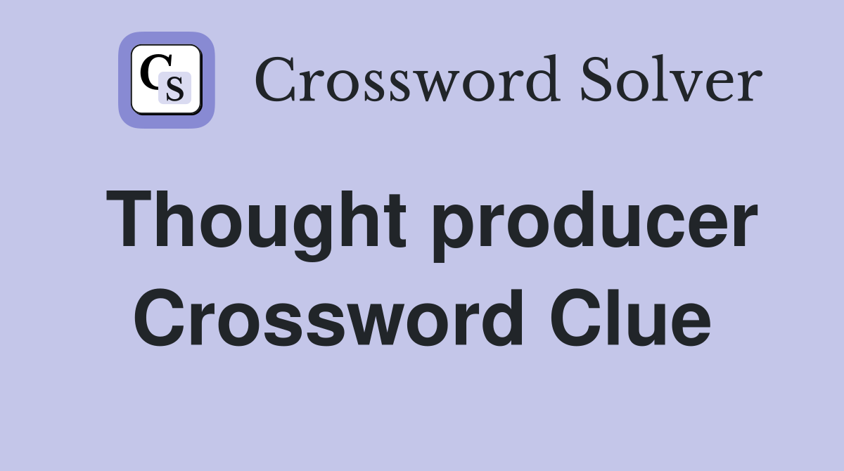 Thought producer Crossword Clue