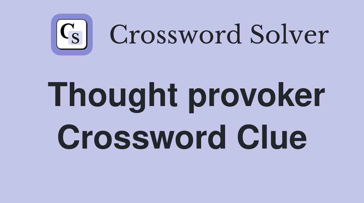 Thought provoker Crossword Clue
