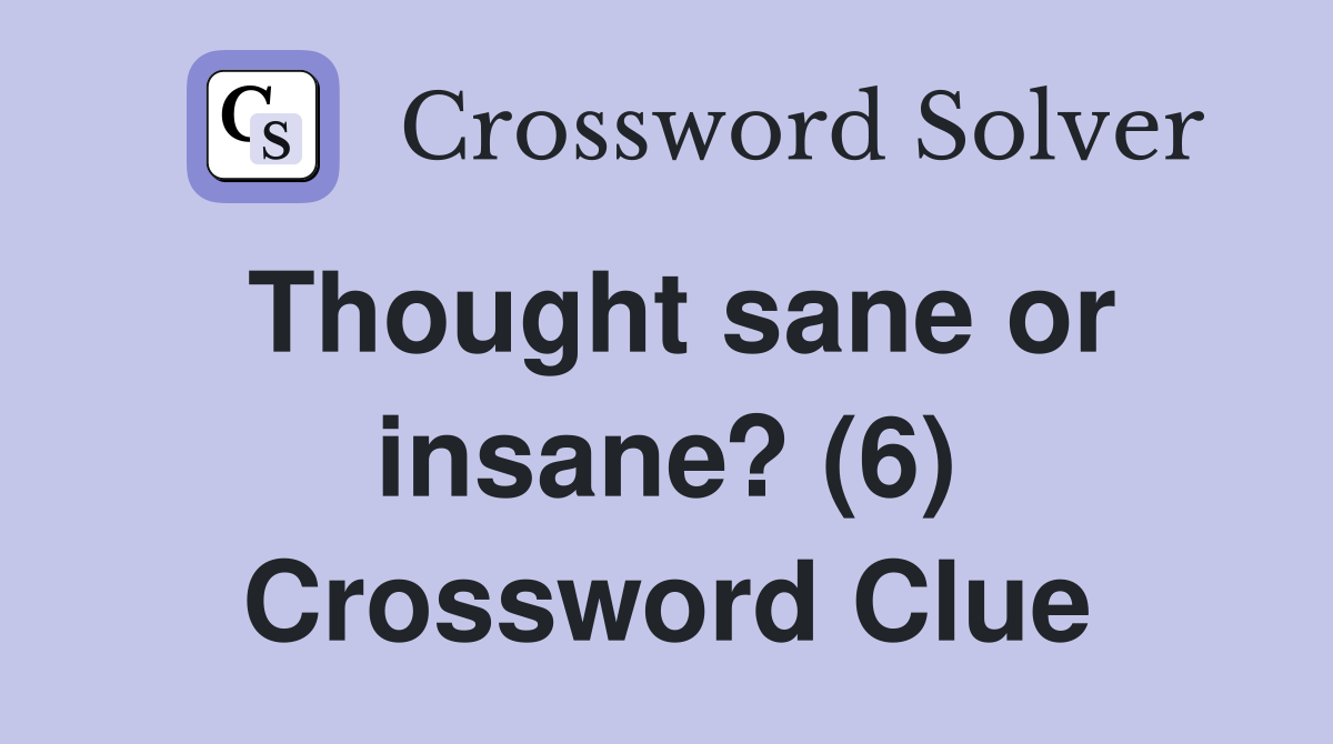 Thought sane or insane? (6) Crossword Clue