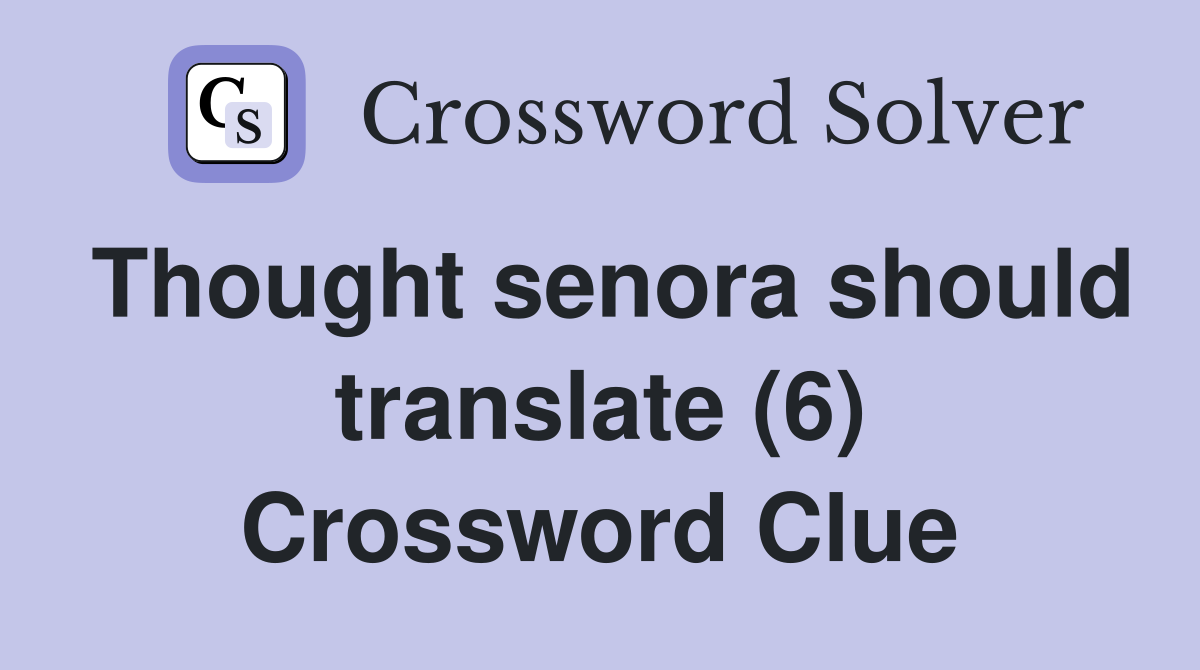 Thought senora should translate (6) Crossword Clue