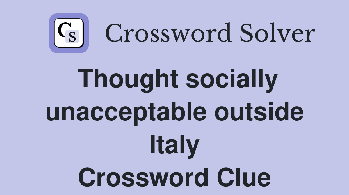Thought socially unacceptable outside Italy Crossword Clue