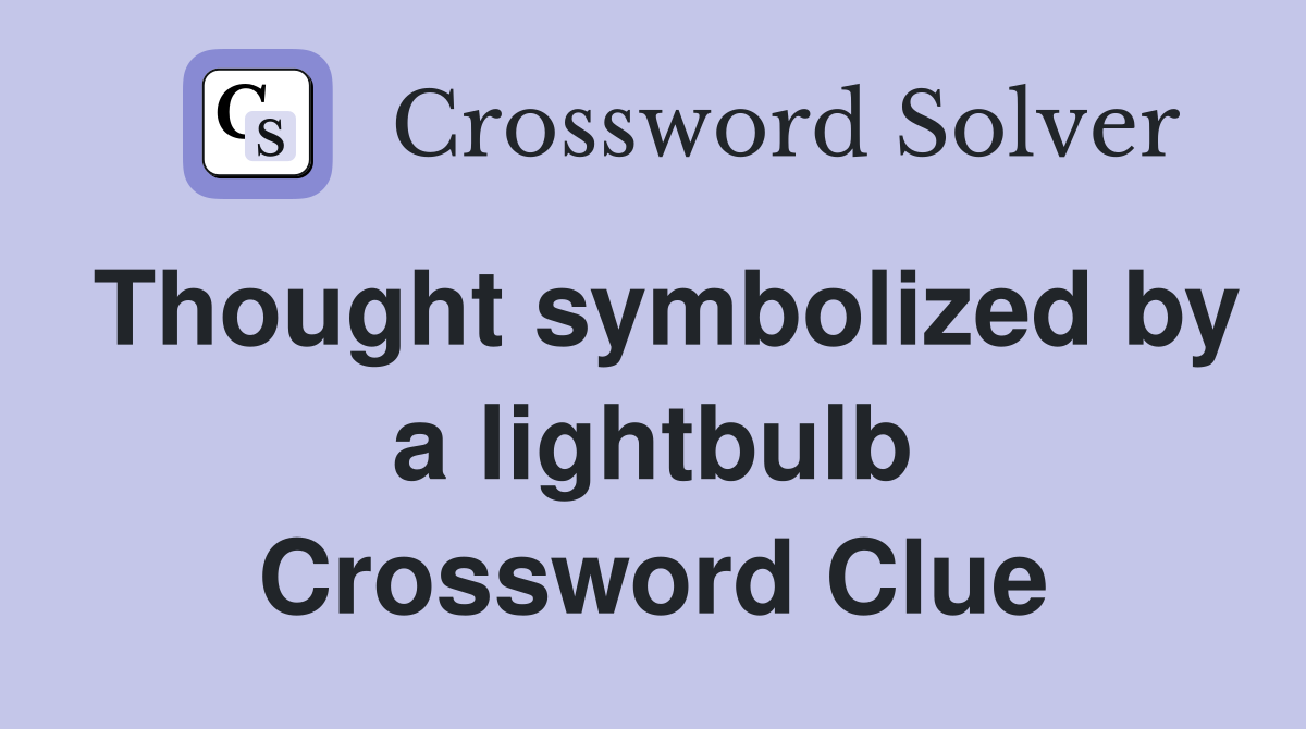 Thought symbolized by a lightbulb Crossword Clue