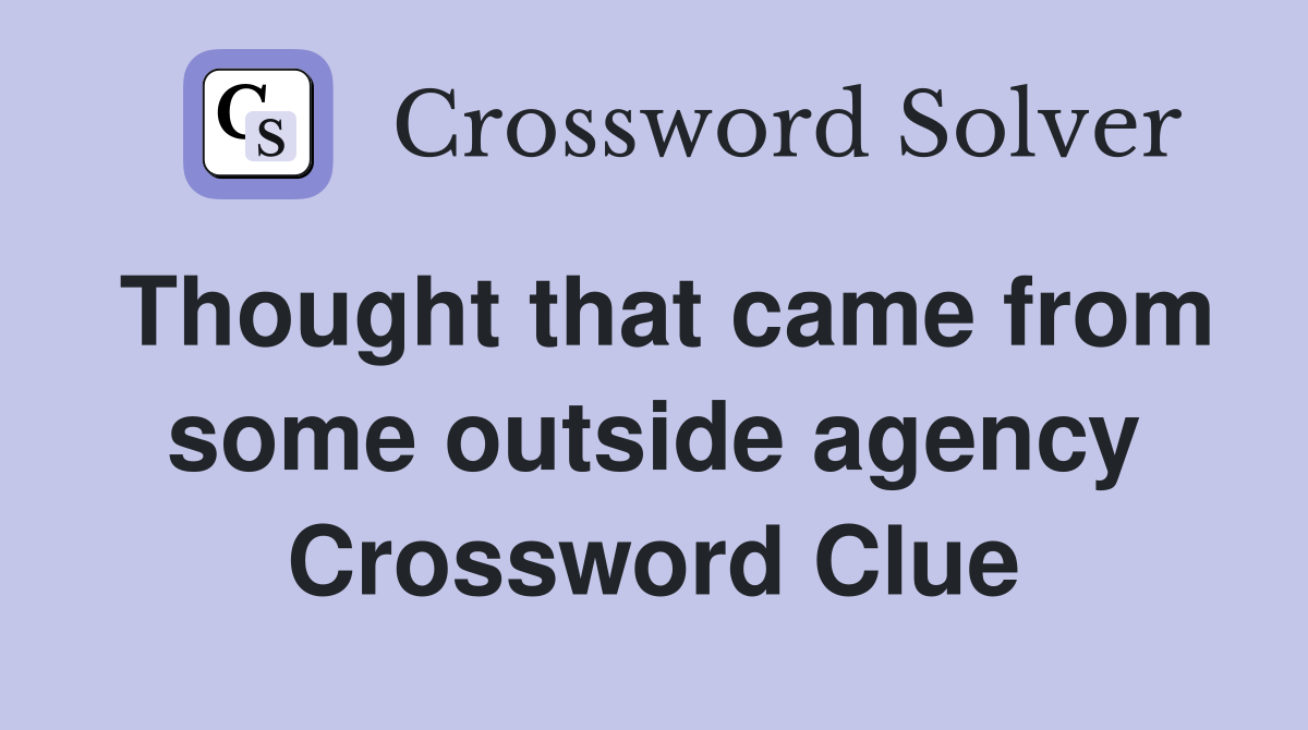 Thought that came from some outside agency Crossword Clue