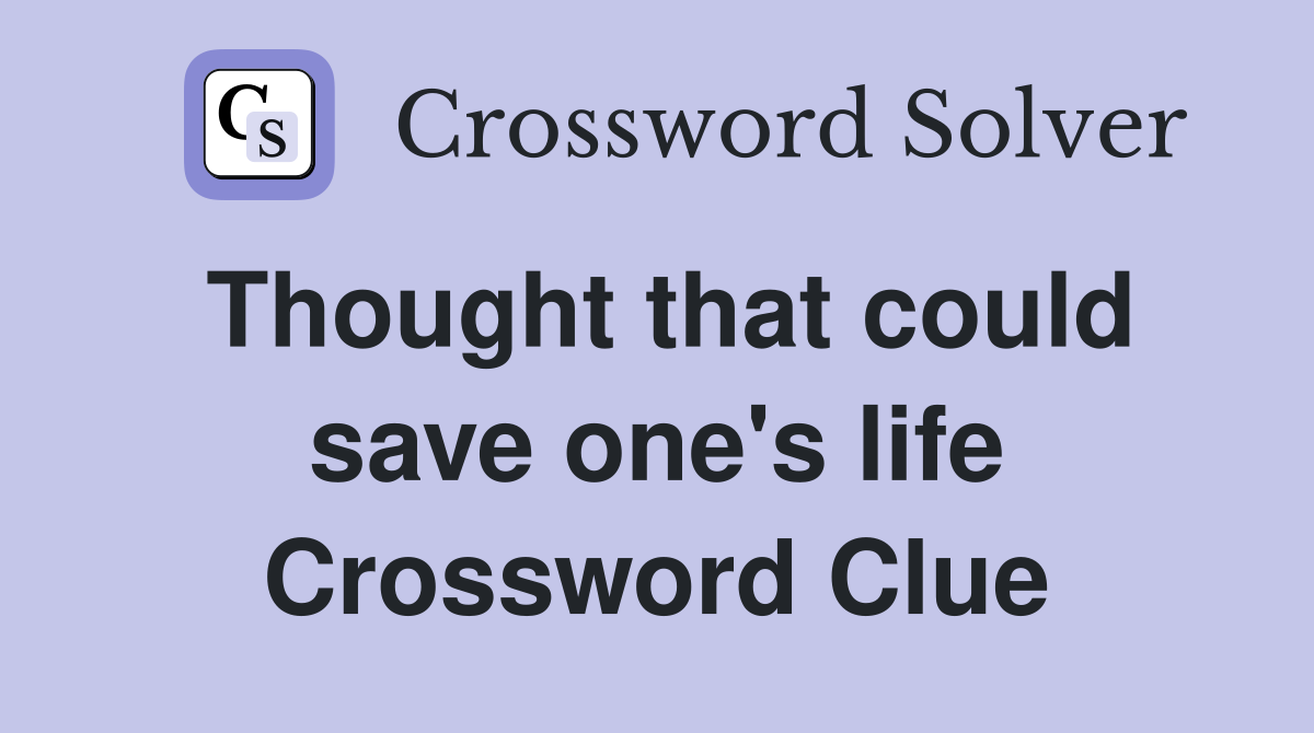 Thought that could save one's life Crossword Clue