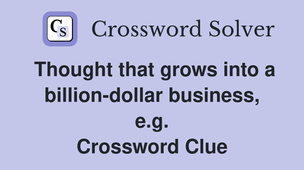 Thought that grows into a billion-dollar business, e.g. Crossword Clue