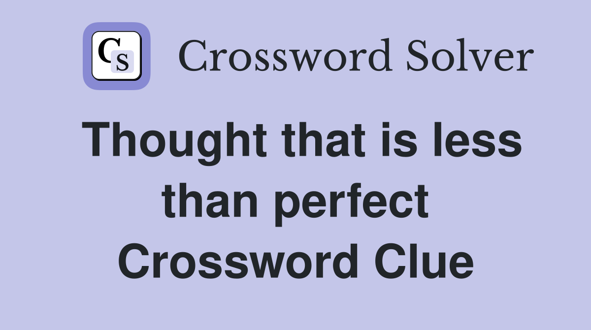 Thought that is less than perfect Crossword Clue