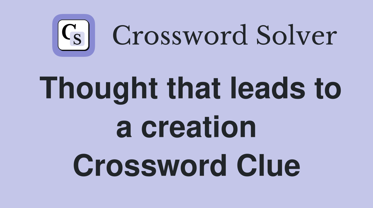 Thought that leads to a creation Crossword Clue