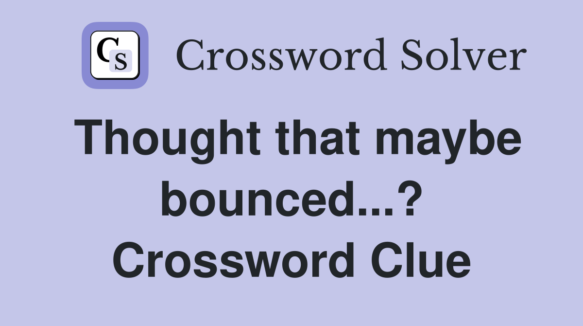 Thought that maybe bounced...? Crossword Clue