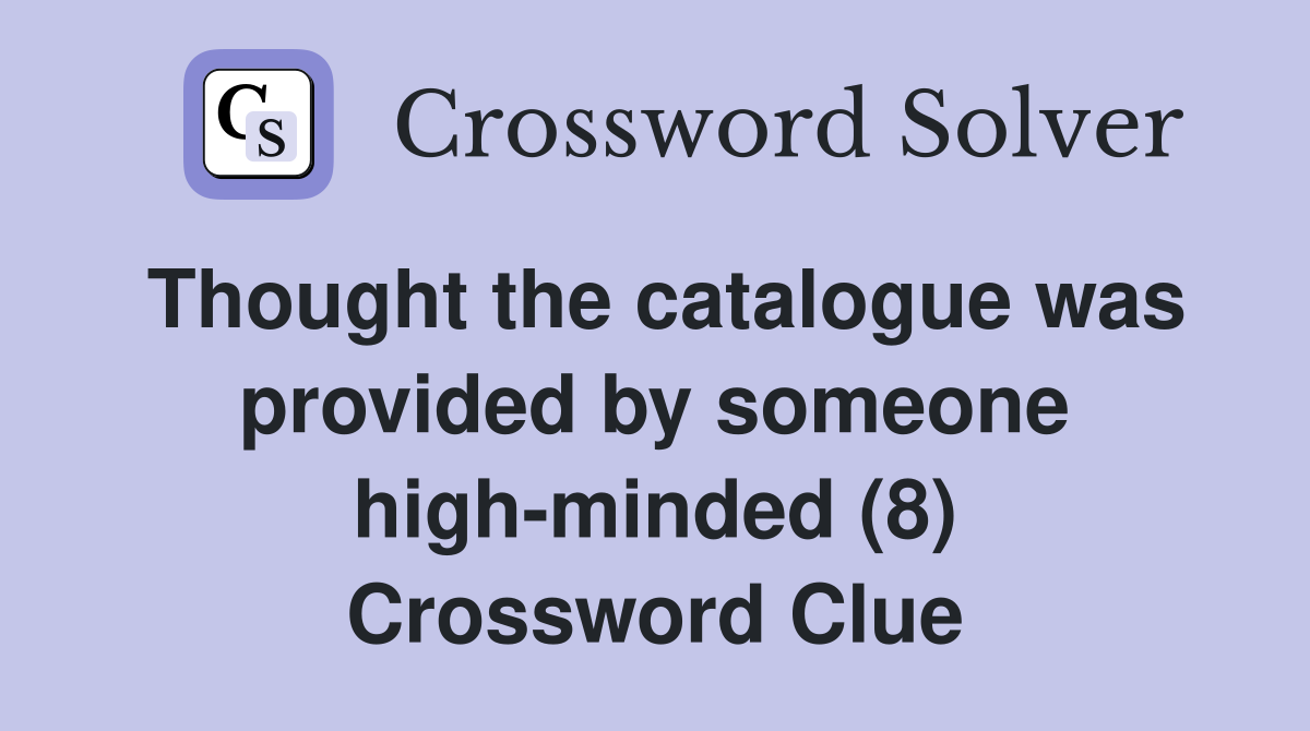 Thought the catalogue was provided by someone high-minded (8) Crossword Clue