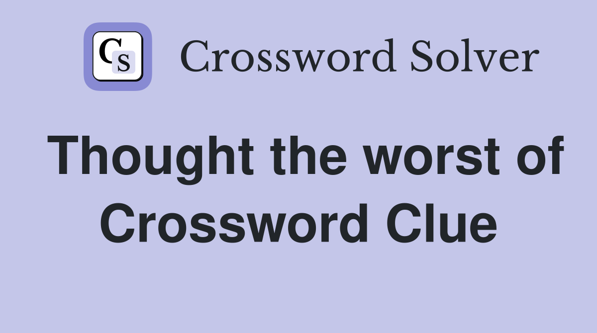 Thought the worst of Crossword Clue