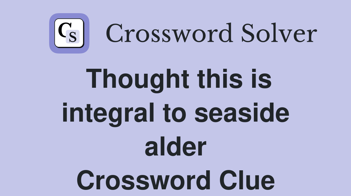 Thought this is integral to seaside alder Crossword Clue