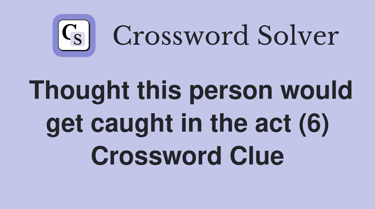 Thought this person would get caught in the act (6) Crossword Clue