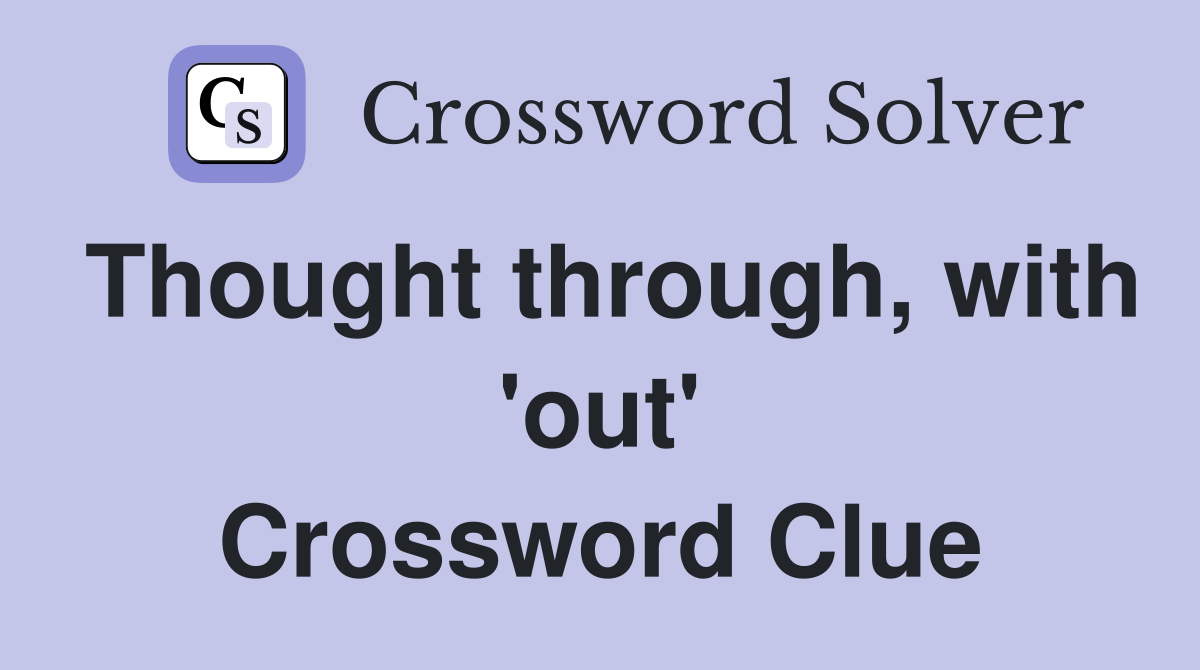 Thought through, with 'out' Crossword Clue