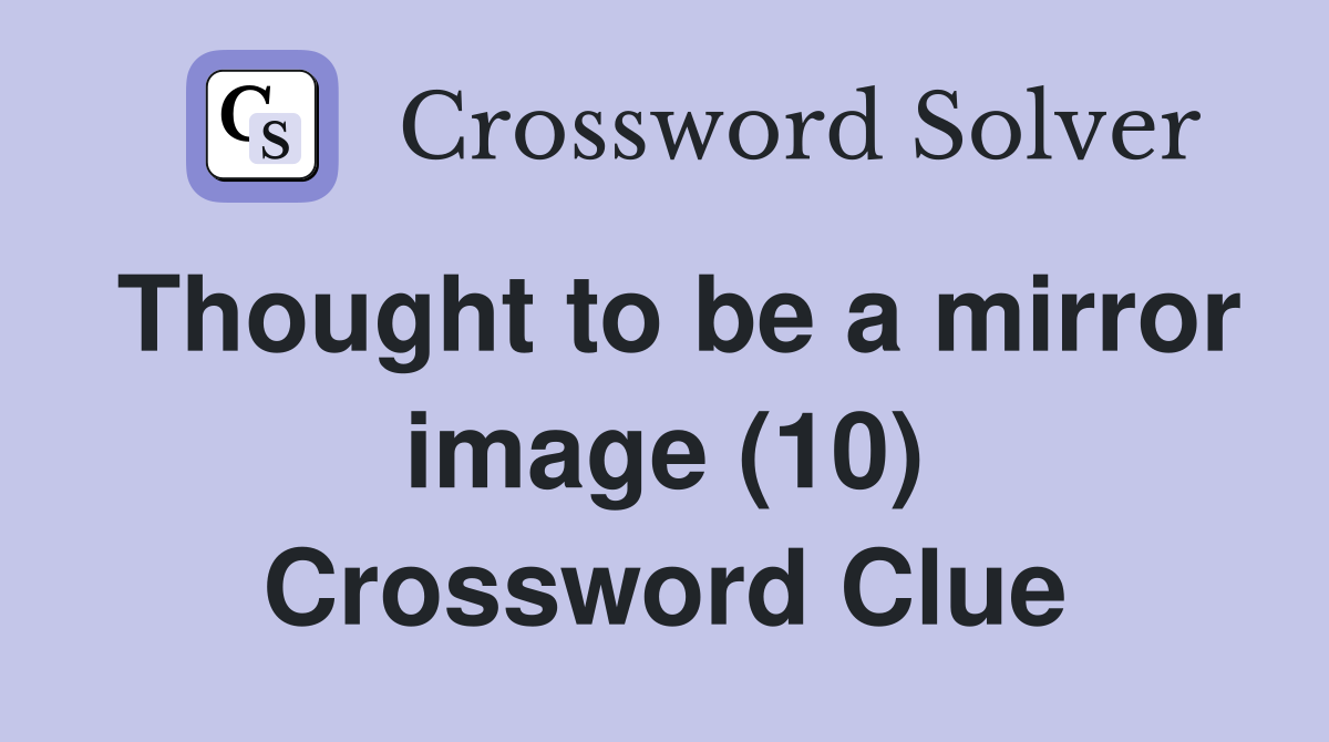 Thought to be a mirror image (10) Crossword Clue