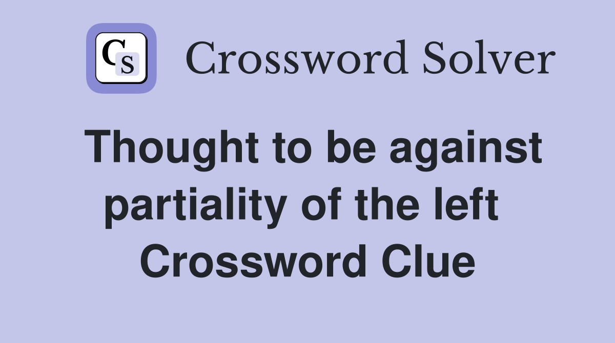 Thought to be against partiality of the left  Crossword Clue
