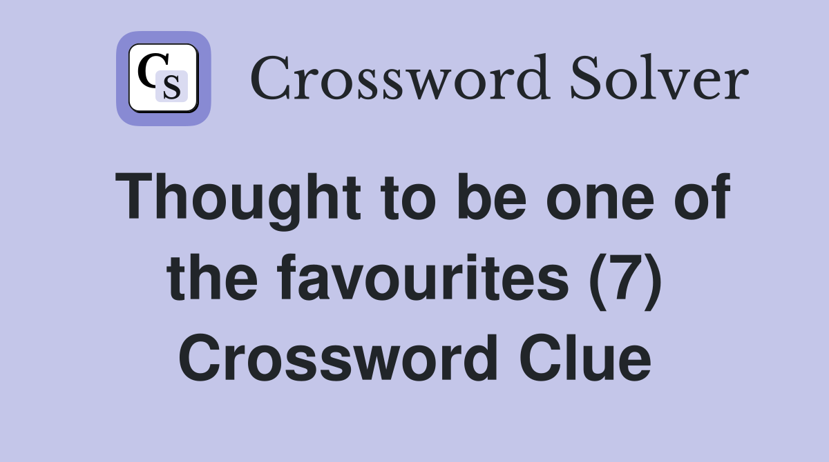 Thought to be one of the favourites (7) Crossword Clue
