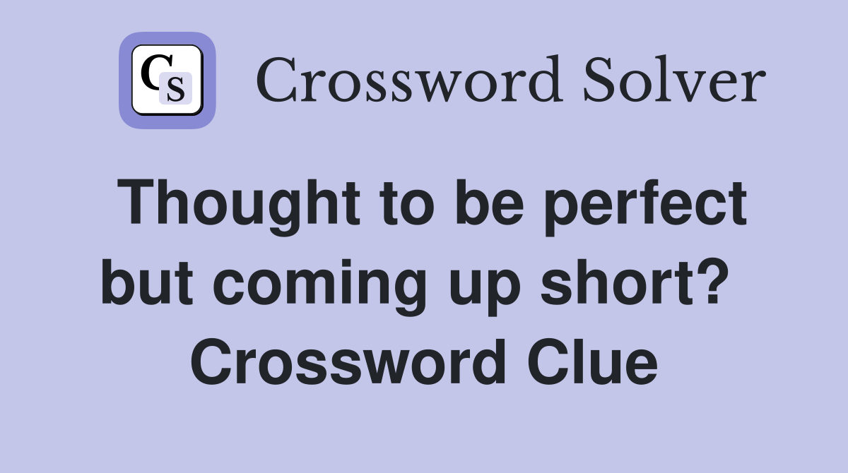 Thought to be perfect but coming up short?  Crossword Clue