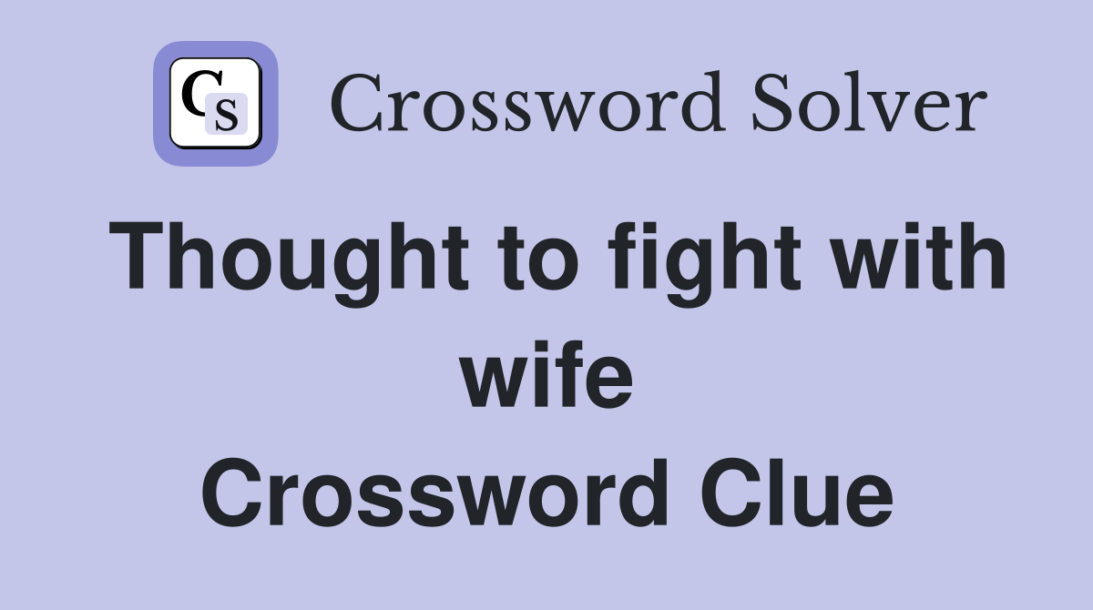 Thought to fight with wife Crossword Clue