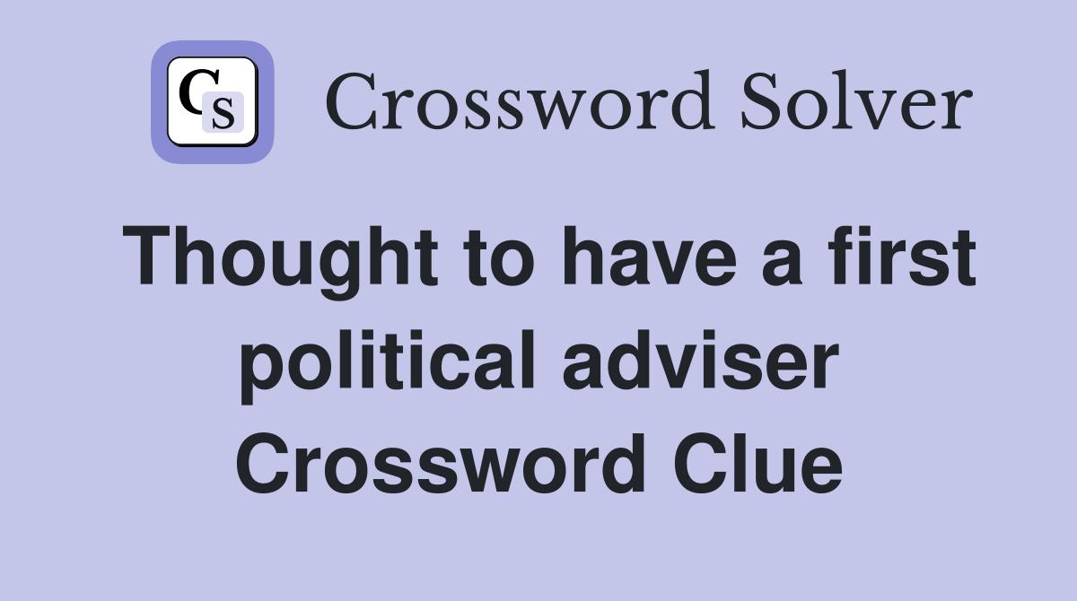 Thought to have a first political adviser Crossword Clue