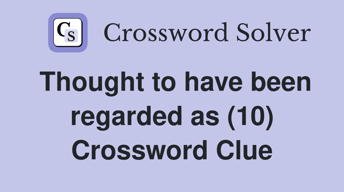 Thought to have been regarded as (10) Crossword Clue
