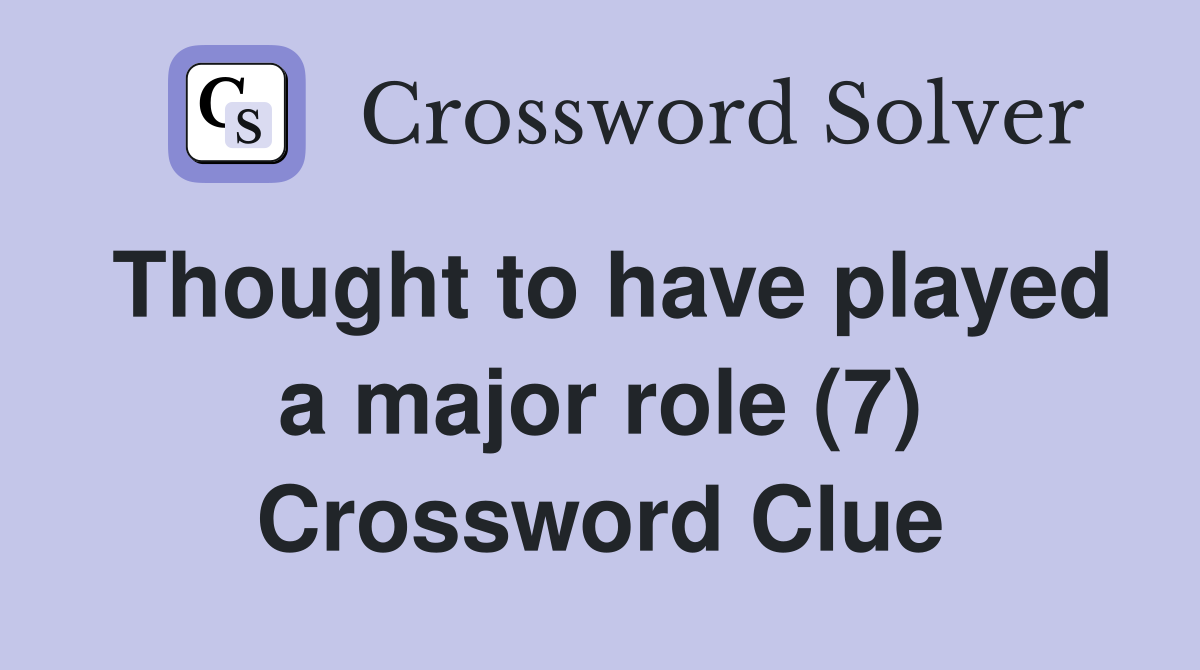 Thought to have played a major role (7) Crossword Clue