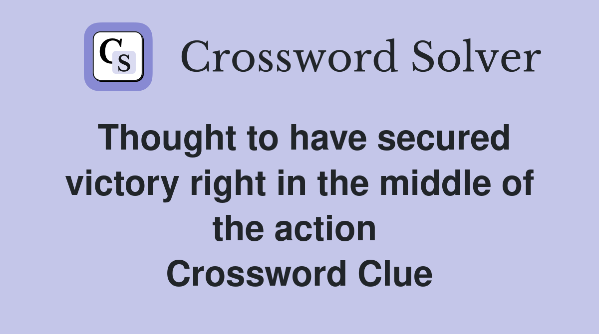 Thought to have secured victory right in the middle of the action  Crossword Clue