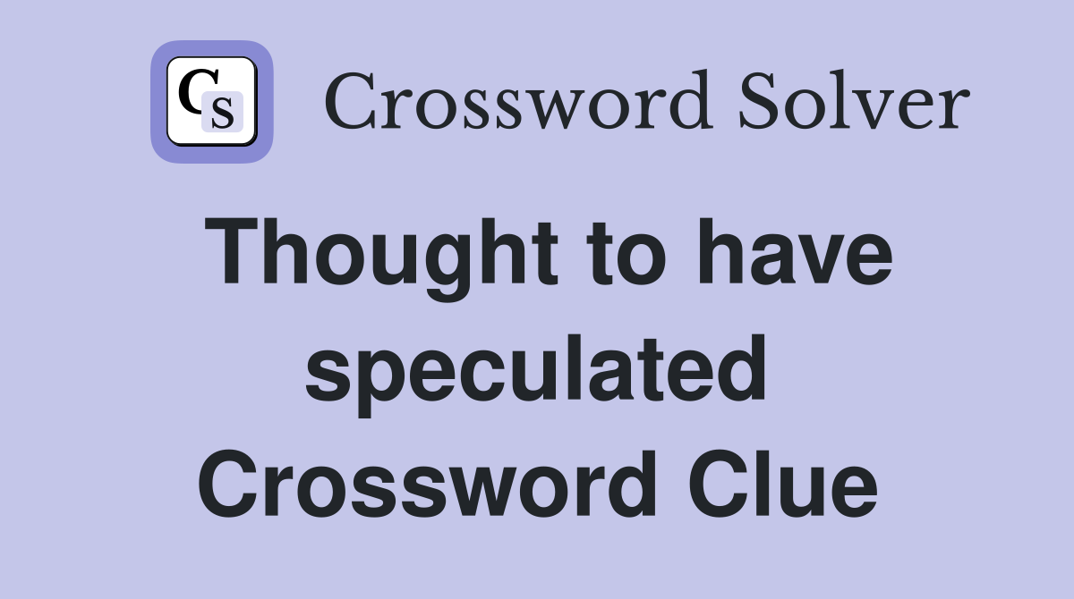 Thought to have speculated Crossword Clue