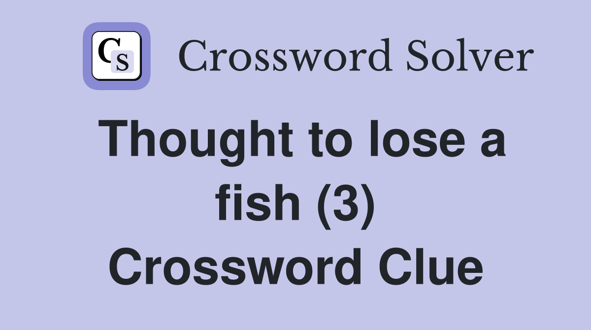 Thought to lose a fish (3) Crossword Clue