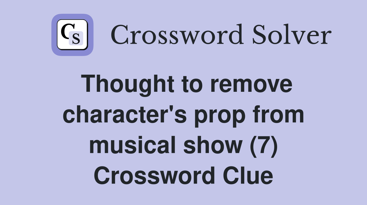 Thought to remove character's prop from musical show (7) Crossword Clue