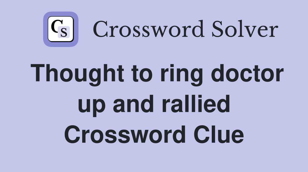 Thought to ring doctor up and rallied Crossword Clue