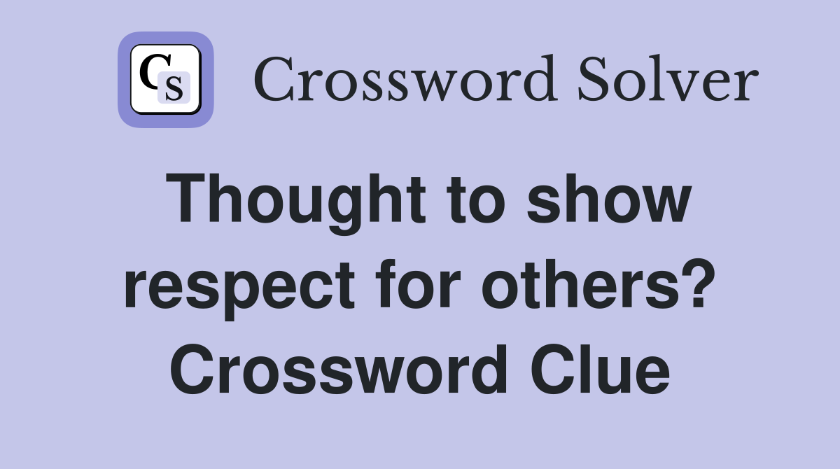 Thought to show respect for others? Crossword Clue