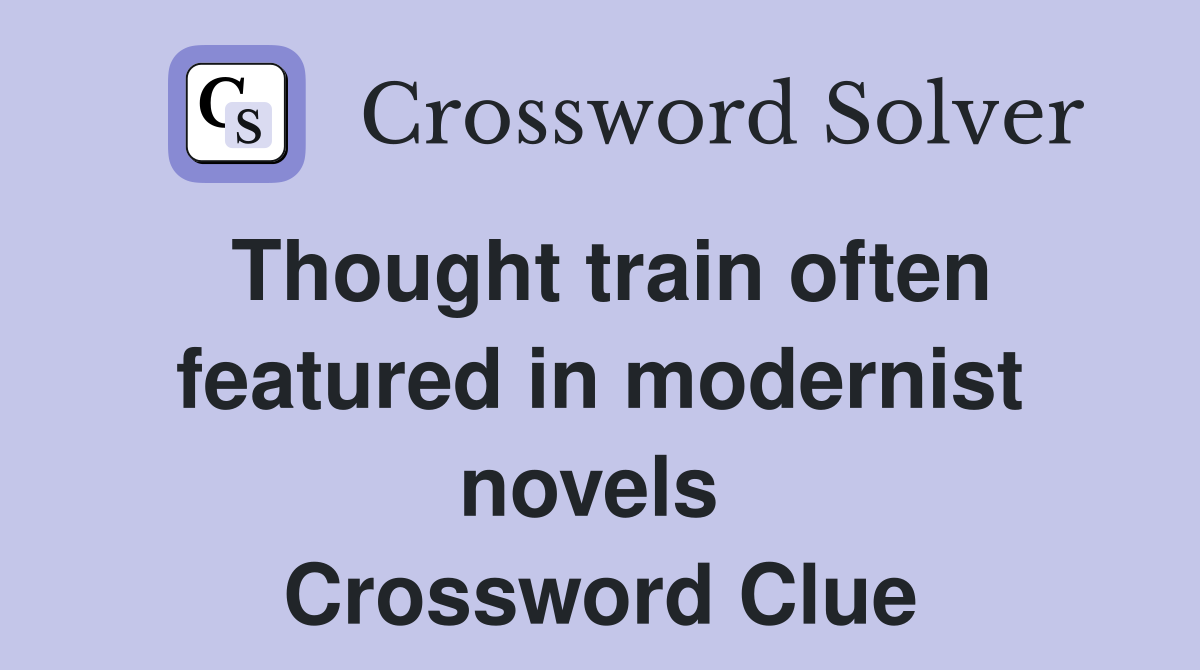 Thought train often featured in modernist novels  Crossword Clue