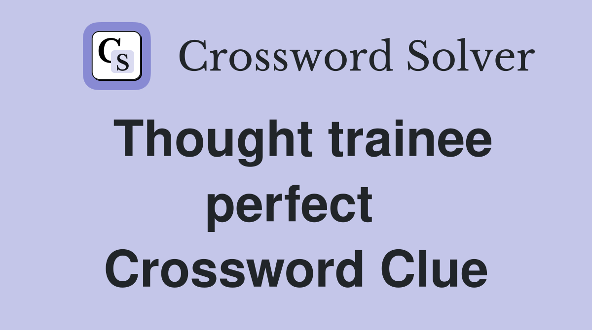 Thought trainee perfect  Crossword Clue