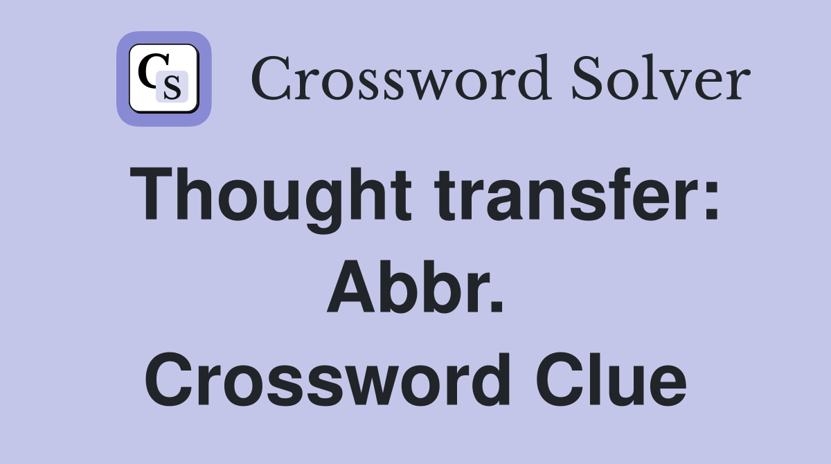Thought transfer: Abbr. Crossword Clue